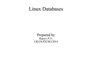 Linux Databases

Prepared by
Rajeev.P.V,
CB.EN.P2CSE13014

 