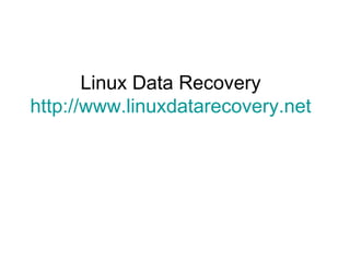 Linux Data Recovery http://www.linuxdatarecovery.net 
