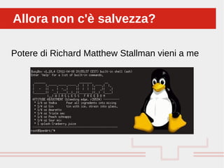 Perché sono cosi forti:
Potere di Richard Matthew Stallman vieni a me
Allora non c'è salvezza?Allora non c'è salvezza?
 