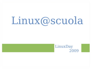 Linux@scuola

       LinuxDay
             2009
 