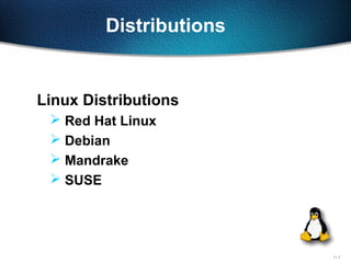 11-7
Distributions
Linux Distributions
 Red Hat Linux
 Debian
 Mandrake
 SUSE
 
