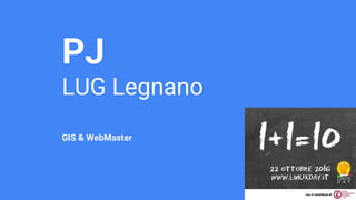 PJ
LUG Legnano
GIS & WebMaster
 