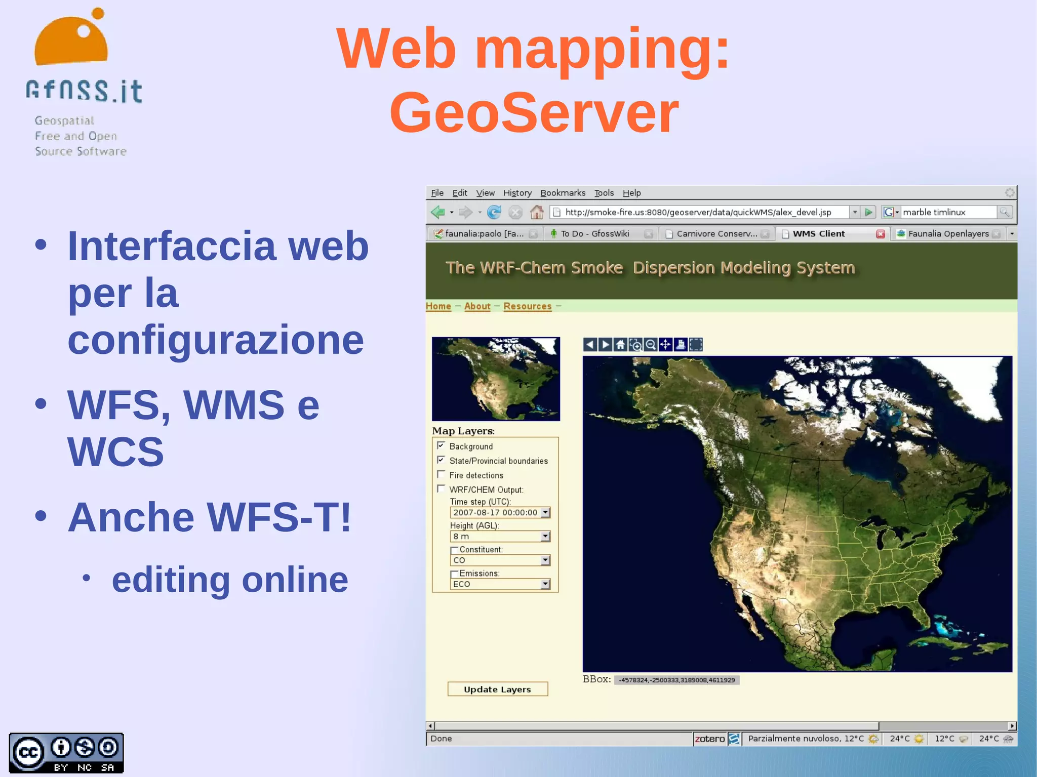 Web mapping:
                      GeoServer

   Interfaccia web
    per la
    configurazione
   WFS, WMS e
    WCS
   Anche WFS-T!
    •   editing online
 