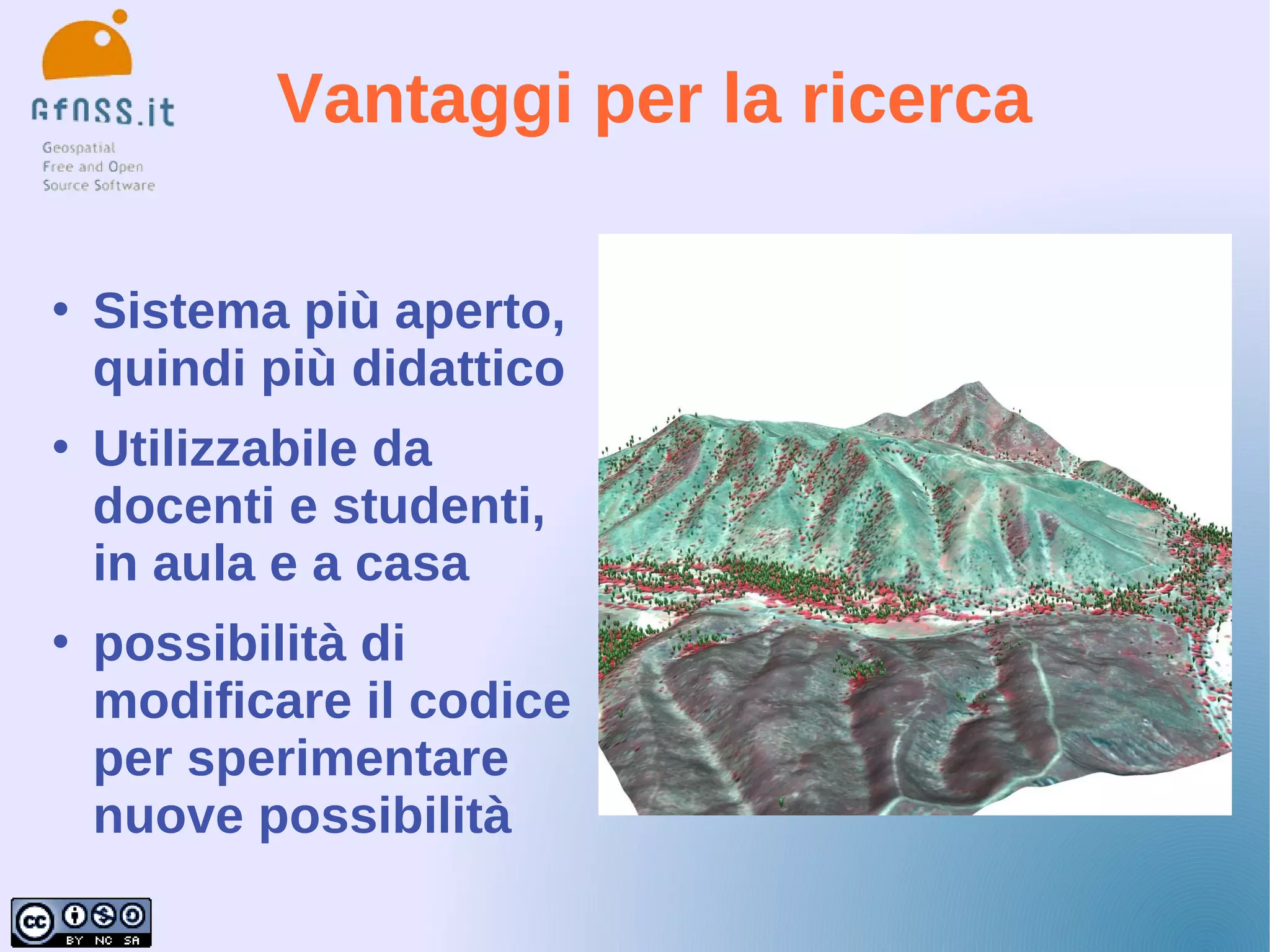 Vantaggi per la ricerca

   Sistema più aperto,
    quindi più didattico
   Utilizzabile da
    docenti e studenti,
    in aula e a casa
   possibilità di
    modificare il codice
    per sperimentare
    nuove possibilità
 