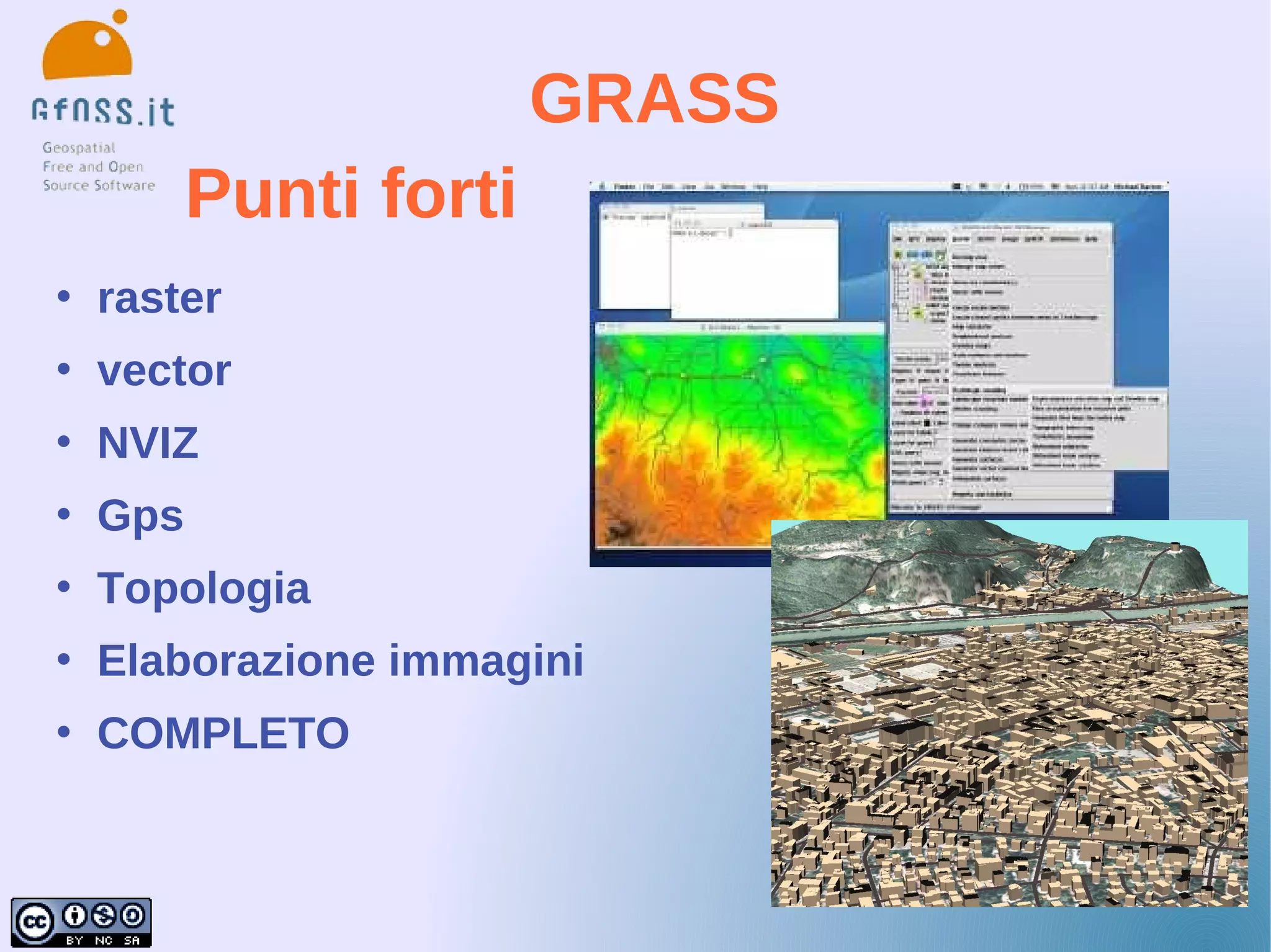 GRASS
          Punti forti
   raster
   vector
   NVIZ
   Gps
   Topologia
   Elaborazione immagini
   COMPLETO
 