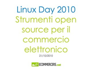 Linux Day 2010Strumenti open source per il commercio elettronico21/10/2010 