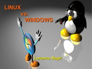 LINUXLINUX
vs.vs.
WINDOWSWINDOWS
Lorenzo NegriLorenzo Negri
 