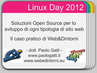 Linux Day 2012
              WINTER
               Template
   Soluzioni Open Source per lo
sviluppo di ogni tipologia di sito web
  Il caso pratico di Web&Dintorni

          - dott. Paolo Gatti -
           www.paologatti.it
         www.webedintorni.eu
 