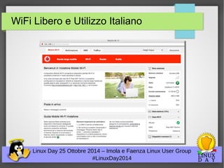 WiFi Libero e Utilizzo Italiano 
Linux Day 25 Ottobre 2014 – Imola e Faenza Linux User Group 
#LinuxDay2014 
 