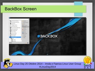 BackBox Screen 
Linux Day 25 Ottobre 2014 – Imola e Faenza Linux User Group 
#LinuxDay2014 
 