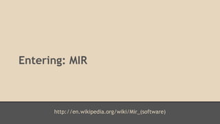 Entering: MIR 
http://en.wikipedia.org/wiki/Mir_(software) 
 
