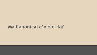 Ma Canonical c’è o ci fa? 
 