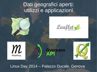 Dati geografici aperti: 
utilizzi e applicazioni 
Linux Day 2014 – Palazzo Ducale, Genova 
 