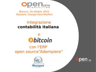 TuttiIdirittiriservati
Integrazione
contabilità italiana
e
con l'ERP
open source“Adempiere”
Brescia, 24 ottobre 2015
Relatore: Giorgio PasiniRuffoni
 
