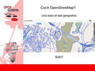 Cos'è OpenStreetMap?
Una base di dati geografica
Solo?
 
