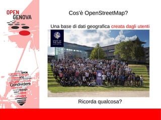 Cos'è OpenStreetMap?
Una base di dati geografica creata dagli utenti
Ricorda qualcosa?
 