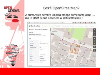 Cos'è OpenStreetMap?
A prima vista sembra un'altra mappa come tante altre ….
ma in OSM si può accedere ai dati sottostanti !
 