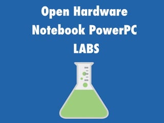Open Hardware
Notebook PowerPC
LABS
 