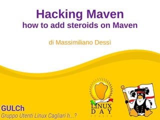 Hacking Maven
how to add steroids on Maven
di Massimiliano Dessì
 