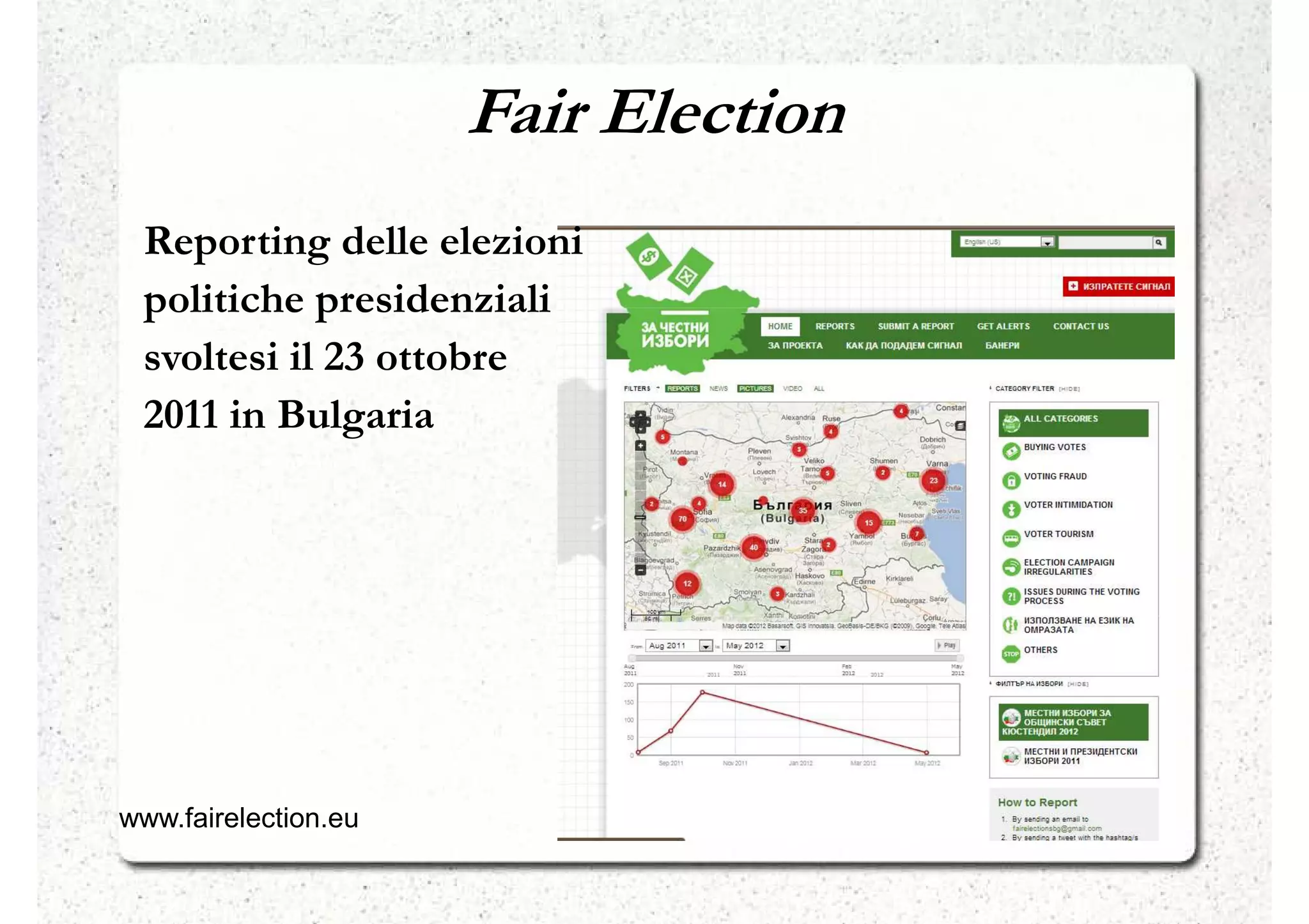 Fair Election
  Reporting delle elezioni
  politiche presidenziali
  svoltesi il 23 ottobre
  2011 in Bulgaria




www.fairelection.eu
  https://www.fairelection.eu/
 