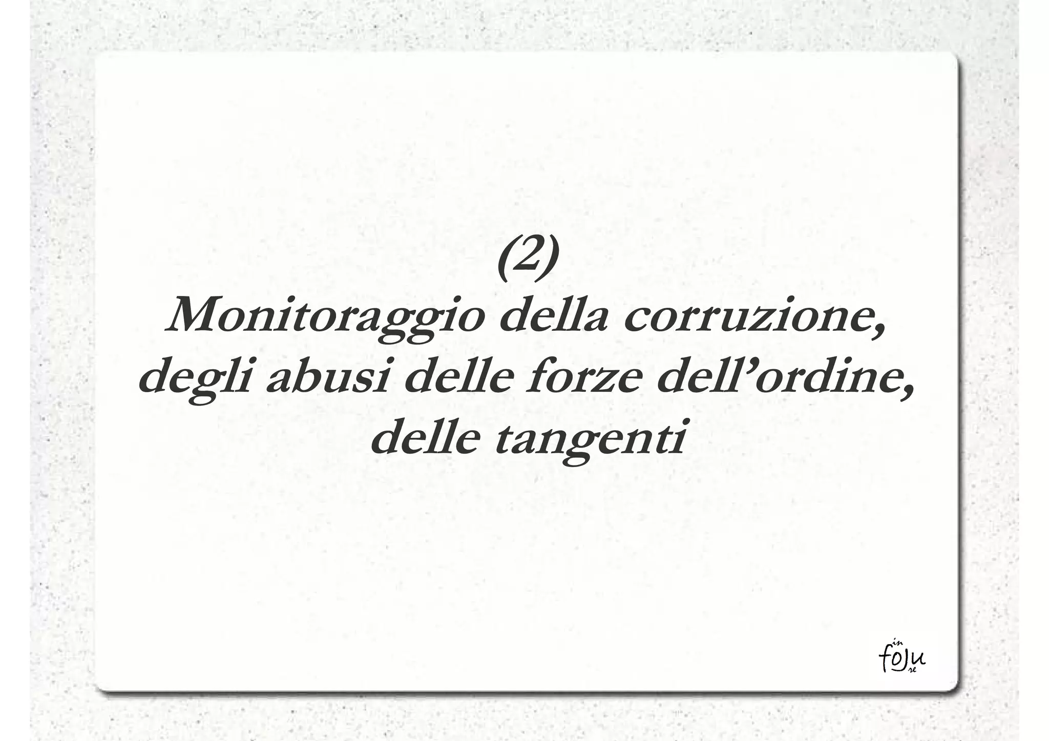 (2)
 Monitoraggio della corruzione,
degli abusi delle forze dell’ordine,
          delle tangenti
 