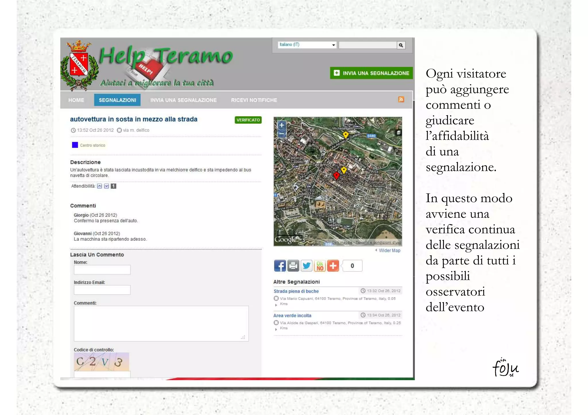 Ogni visitatore
può aggiungere
commenti o
giudicare
l’affidabilità
di una
segnalazione.

In questo modo
avviene una
verifica continua
delle segnalazioni
da parte di tutti i
possibili
osservatori
dell’evento
 