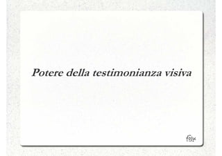 Potere della testimonianza visiva
 