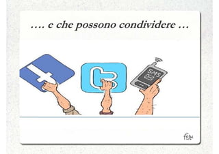 …. e che possono condividere …
 