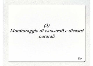 (3)
Monitoraggio di catastrofi e disastri
            naturali
 