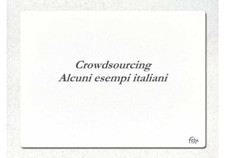 Crowdsourcing
Alcuni esempi italiani
 
