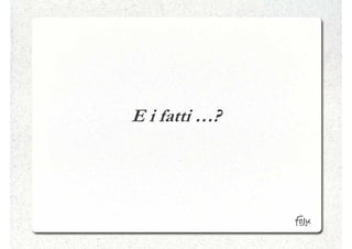 E i fatti …?
 