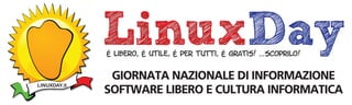 LinuxDay
              è libero, è utile, è per tutti, è gratis! ...scoprilo!


               GIORNATA NAZIONALE DI INFORMAZIONE
              SOFTWARE LIBERO E CULTURA INFORMATICA
LINUXDAY.it
 