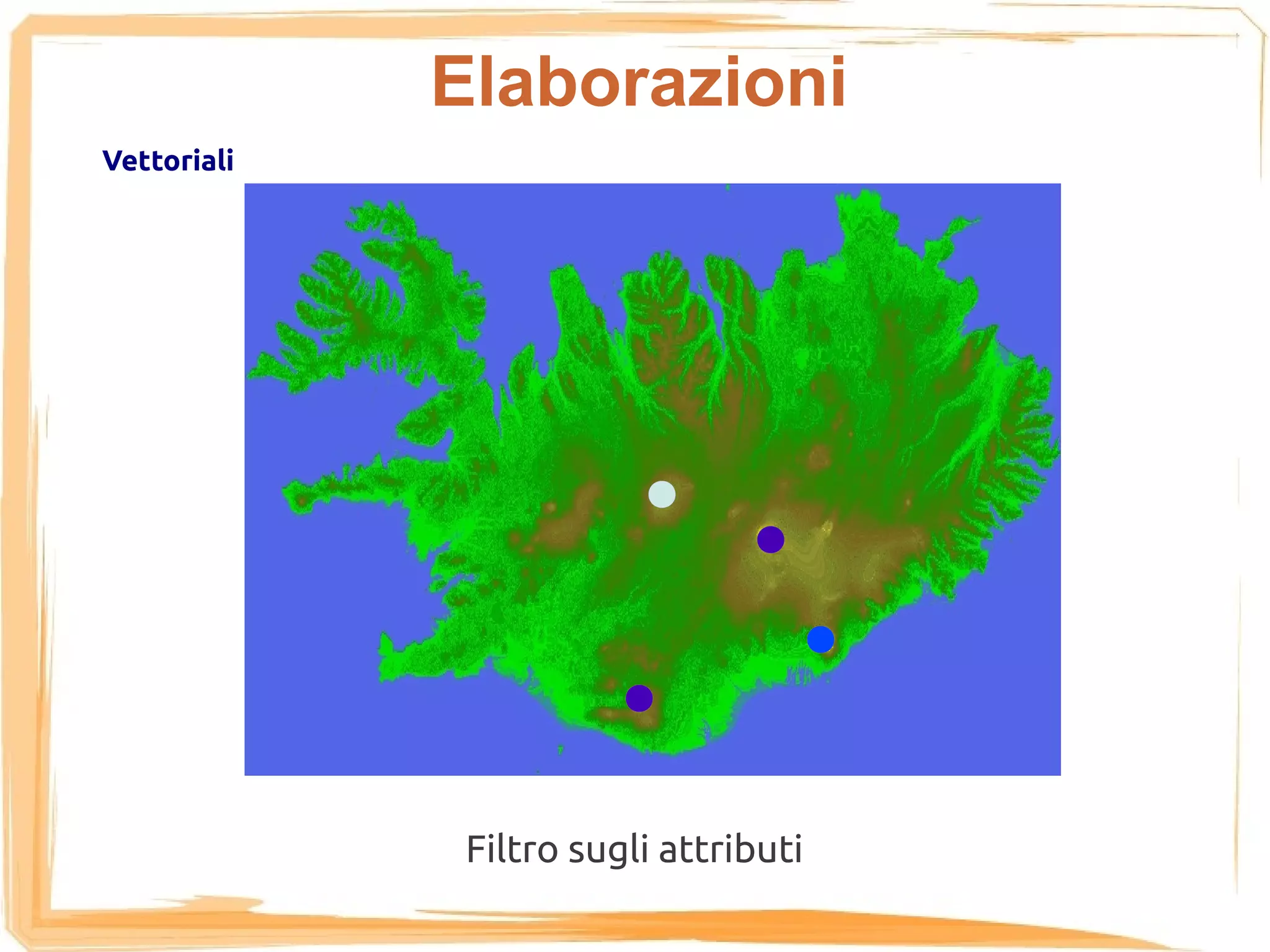 Elaborazioni
Vettoriali




              Filtro sugli attributi
 