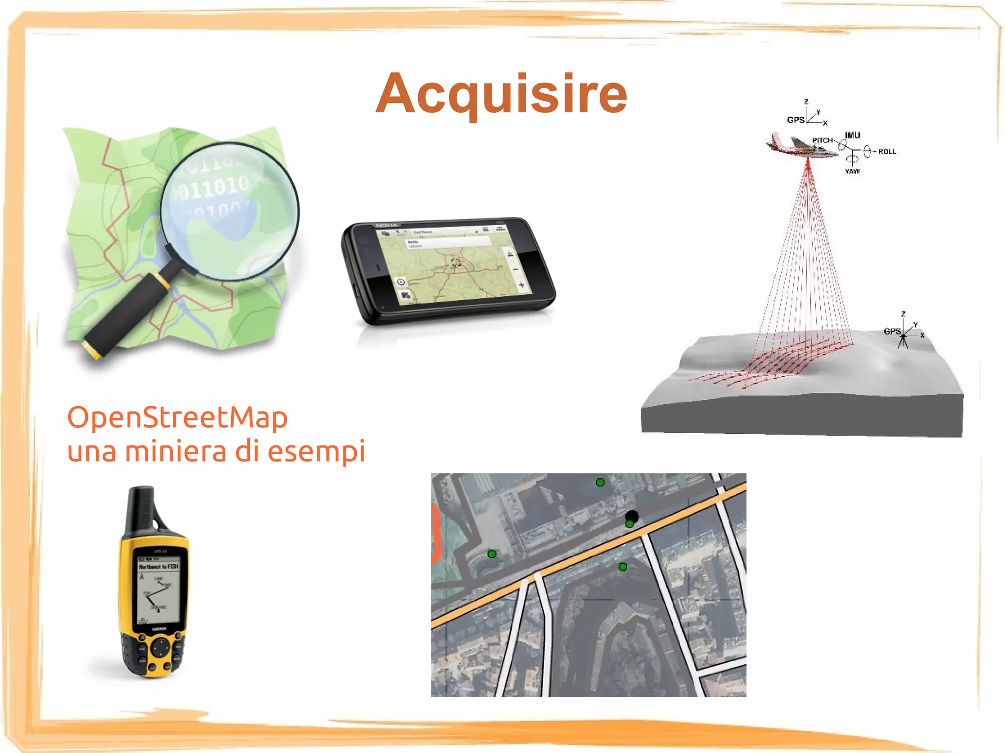 Acquisire




OpenStreetMap
una miniera di esempi
 