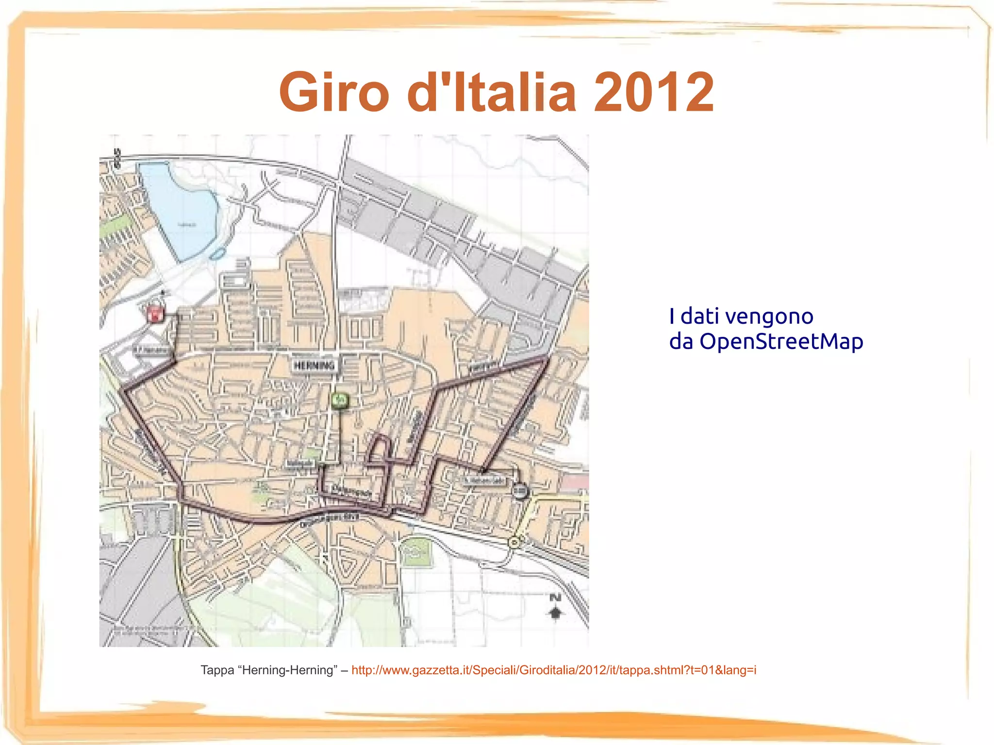 Giro d'Italia 2012


                                                                                     I dati vengono
                                                                                     da OpenStreetMap




Tappa “Herning-Herning” – http://www.gazzetta.it/Speciali/Giroditalia/2012/it/tappa.shtml?t=01&lang=i
 