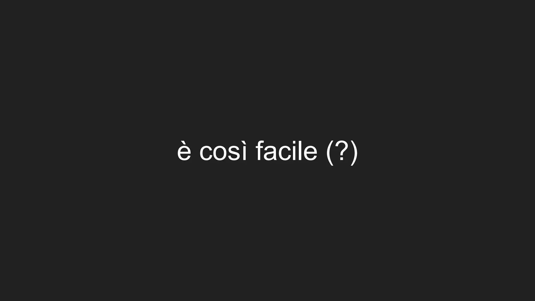 è così facile (?)
 