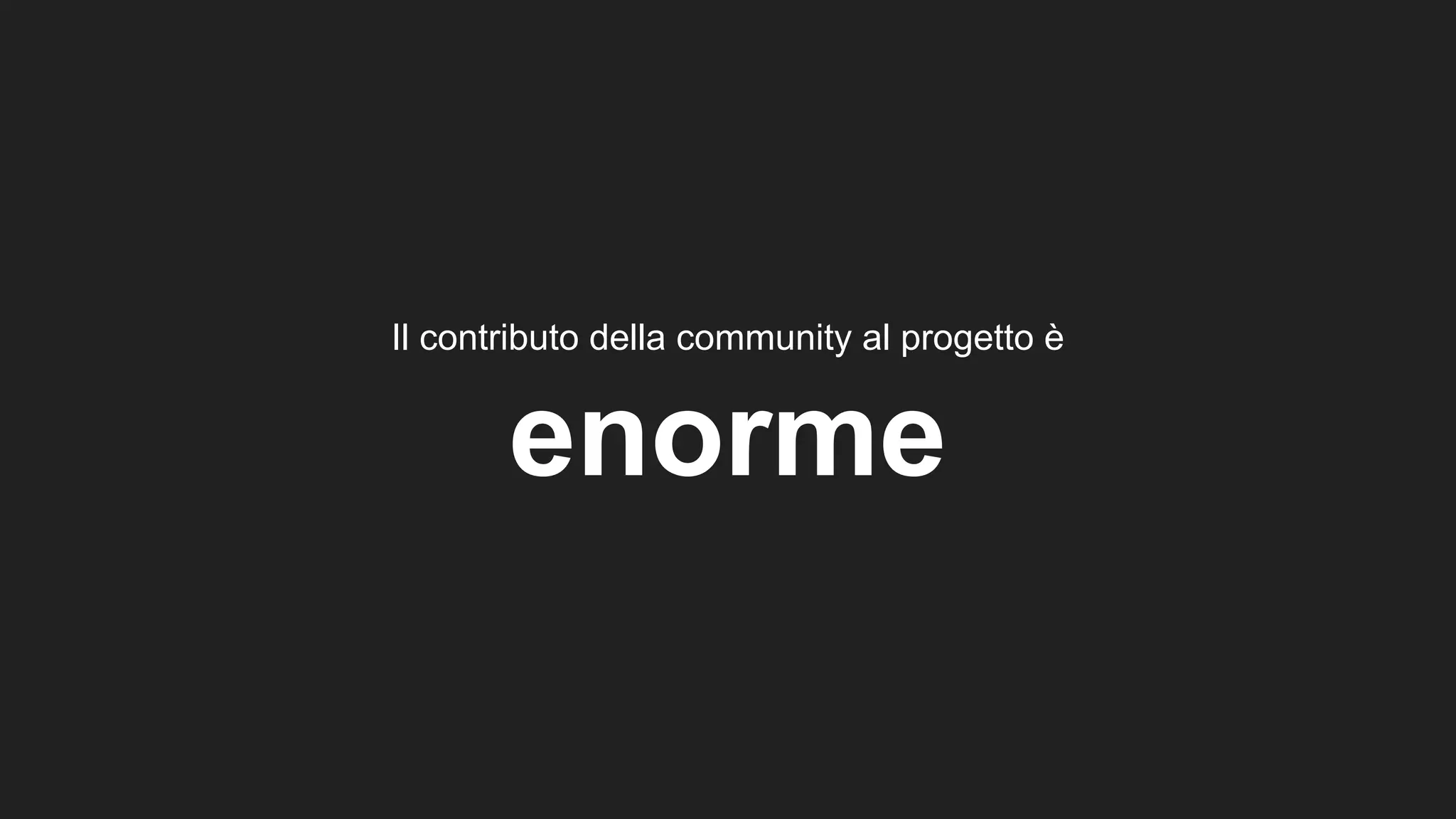Il contributo della community al progetto è
enorme
 