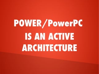 POWER/PowerPC
IS AN ACTIVE
ARCHITECTURE
 