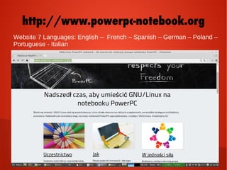 http://www.powerpc-notebook.org
Website 7 Languages: English – French – Spanish – German – Poland –
Portuguese - Italian
 