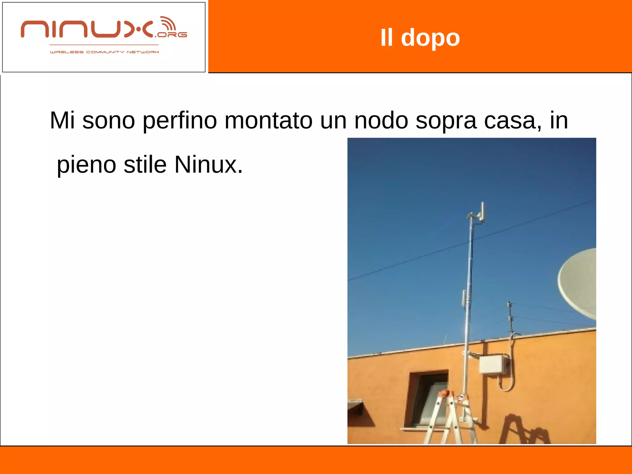 Il dopo


Mi sono perfino montato un nodo sopra casa, in
pieno stile Ninux.
 