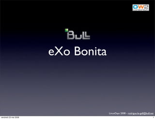 eXo Bonita



                                    LinuxDays 2008 - rodrigue.le-gall@bull.net
vendredi 23 mai 2008                                                         1