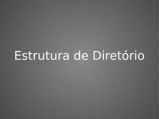 Estrutura de Diretório
 