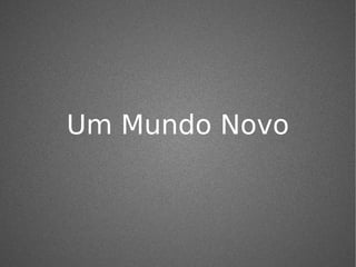 Um Mundo Novo
 