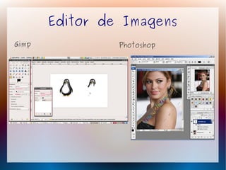 Editor de Imagens
Gimp            Photoshop
 