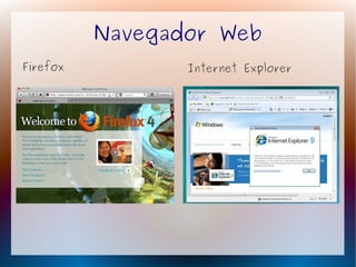 Navegador Web
Firefox          Internet Explorer
 