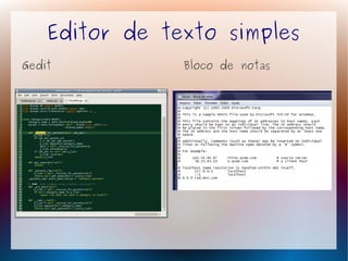 Editor de texto simples
Gedit           Bloco de notas
 