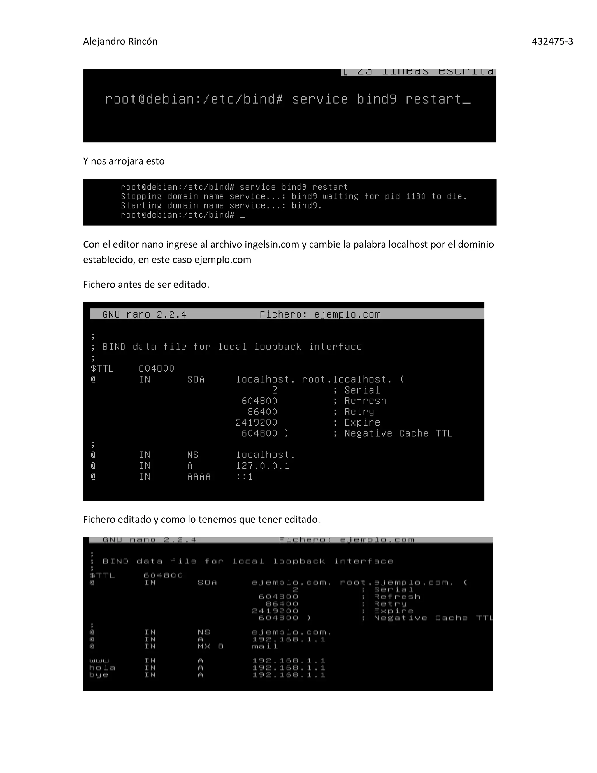 Alejandro Rincón 432475-3
Y nos arrojara esto
Con el editor nano ingrese al archivo ingelsin.com y cambie la palabra localhost por el dominio
establecido, en este caso ejemplo.com
Fichero antes de ser editado.
Fichero editado y como lo tenemos que tener editado.
 