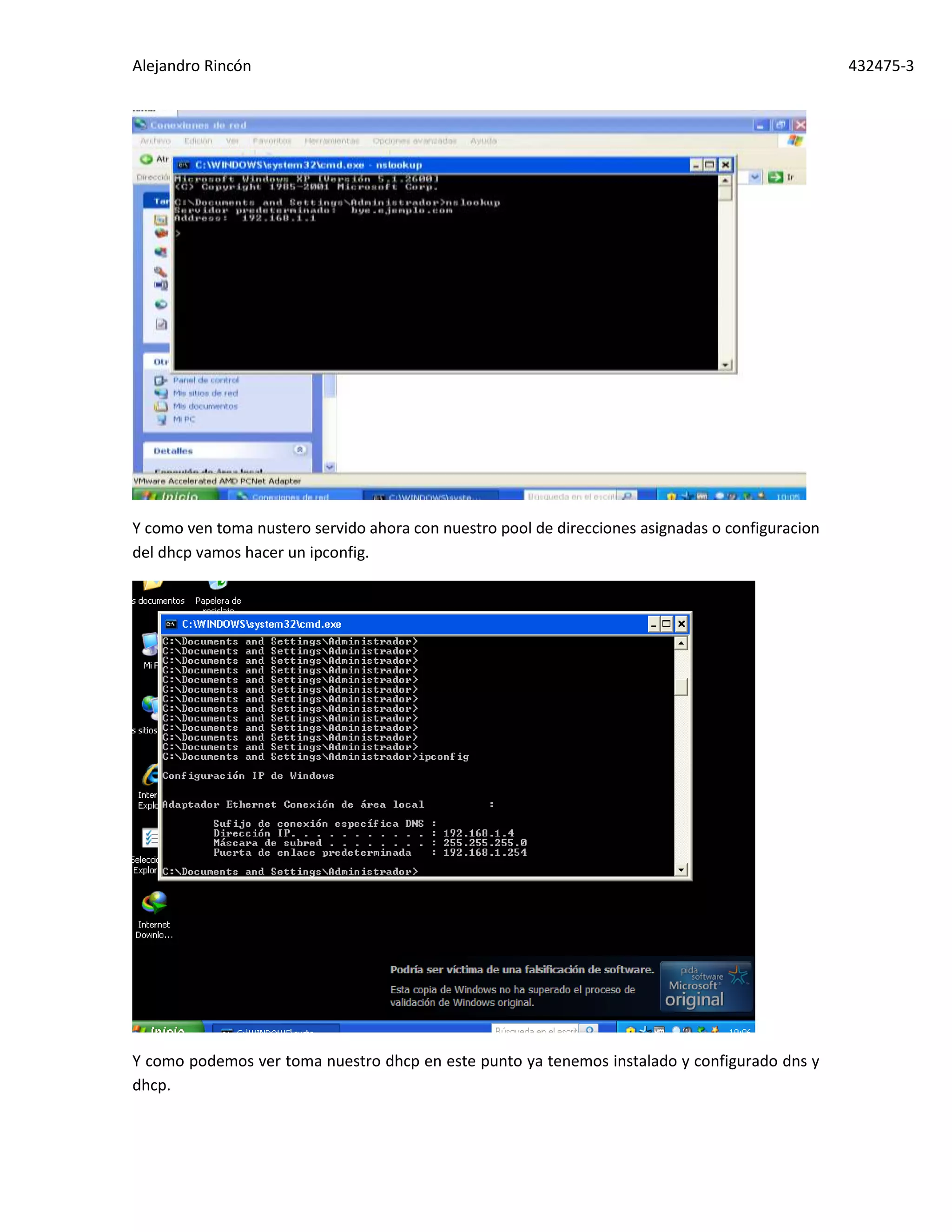 Alejandro Rincón 432475-3
Y como ven toma nustero servido ahora con nuestro pool de direcciones asignadas o configuracion
del dhcp vamos hacer un ipconfig.
Y como podemos ver toma nuestro dhcp en este punto ya tenemos instalado y configurado dns y
dhcp.
 