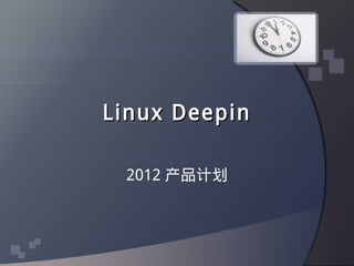 Linux DeepinLinux Deepin
2012 产品计划
 