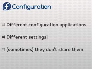 Configuration
# Different configuration applications
# Different settings!
# (sometimes) they don't share them
 